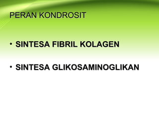 PERAN KONDROSITPERAN KONDROSIT
• SINTESA FIBRIL KOLAGENSINTESA FIBRIL KOLAGEN
• SINTESA GLIKOSAMINOGLIKANSINTESA GLIKOSAMINOGLIKAN
 