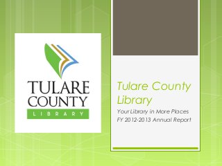 Tulare County
Library
Your Library in More Places
FY 2012-2013 Annual Report
 