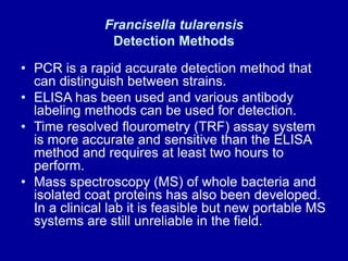 Francisella tularensis
Detection Methods
• PCR is a rapid accurate detection method that
can distinguish between strains.
...