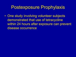 Postexposure Prophylaxis
• One study involving volunteer subjects
demonstrated that use of tetracycline
within 24 hours af...