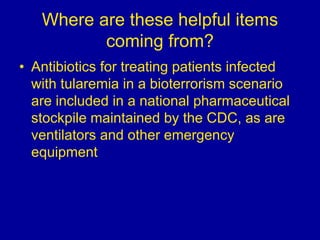 Where are these helpful items
coming from?
• Antibiotics for treating patients infected
with tularemia in a bioterrorism s...