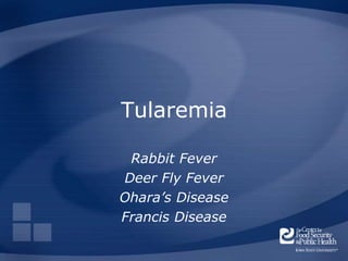 Tularemia
Rabbit Fever
Deer Fly Fever
Ohara’s Disease
Francis Disease
 
