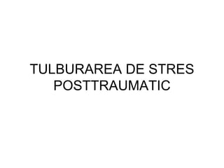TULBURAREA DE STRES POSTTRAUMATIC 