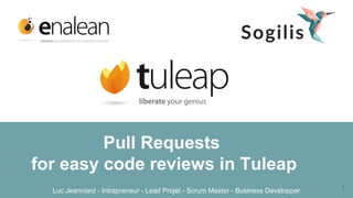 1
Pull Requests
for easy code reviews in Tuleap
Luc Jeanniard - Intrapreneur - Lead Projet - Scrum Master - Business Developper
 