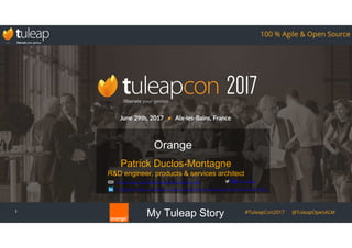 My Tuleap Story #TuleapCon2017 @TuleapOpenALM
100 % Agile & Open Source
My Tuleap Story #TuleapCon2017 @TuleapOpenALM
100 % Agile & Open Source
1
Patrick Duclos-Montagne
R&D engineer, products & services architect
Orange
@duclospapatrick.duclosmontagne@orange.com
https://www.linkedin.com/in/patrick-duclos-montagne-6a03425/
 