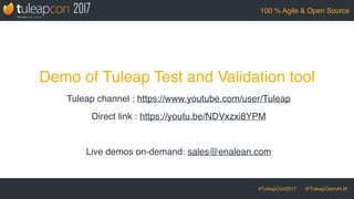 #TuleapCon2017 @TuleapOpenALM
100 % Agile & Open Source
Demo of Tuleap Test and Validation tool
Tuleap channel : https://www.youtube.com/user/Tuleap
Direct link : https://youtu.be/NDVxzxi8YPM
Live demos on-demand: sales@enalean.com
 