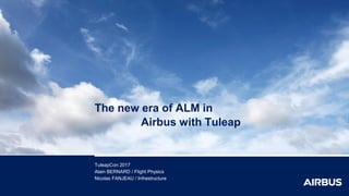 The new era of ALM in
Airbus with Tuleap
TuleapCon 2017
Alain BERNARD / Flight Physics
Nicolas FANJEAU / Infrastructure
 