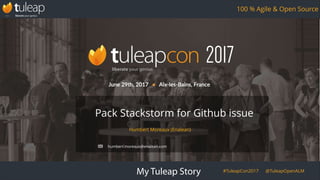 My Tuleap Story #TuleapCon2017 @TuleapOpenALM
100 % Agile & Open Source
Humbert Moreaux (Enalean)
Pack Stackstorm for Github issue
humbert.moreaux@enalean.com
 
