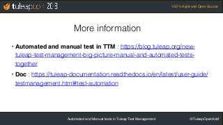 Automated and Manual tests in Tuleap Test Management @TuleapOpenALM
100 % Agile and Open Source
More information
● Automat...