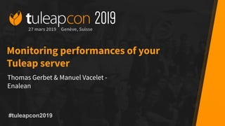 #tuleapcon2019
Monitoring performances of your
Tuleap server
Thomas Gerbet & Manuel Vacelet -
Enalean
 