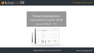 Tuleap development circa end of march 2018 Follow @TuleapOpenALM
100 % Agile and Open Source
Manuel VACELET - CTO
Tuleap Development
circa end of march 2018
 