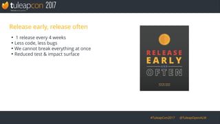 #TuleapCon2017 @TuleapOpenALM
Release early, release often
●
1 release every 4 weeks
●
Less code, less bugs
●
We cannot br...