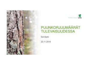 PUUNKORJUUMÄÄRÄT
TULEVAISUUDESSA
Seinäjoki
22.11.2018
 