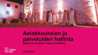 Asiakkuuksien ja
palveluiden hallinta
Malmivirta, Penkkala, Piippo & Ståhlberg
8.12.2016
 