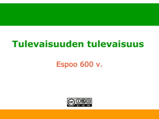 Tulevaisuuden tulevaisuus   Espoo 600 v. 26.8.2008 Espoo 550 v. 