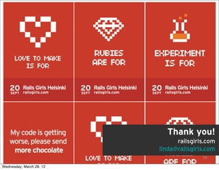 Thank you!
                                railsgirls.com
                          linda@railsgirls.com
                                         30
                                         38

Wednesday, March 28, 12
 