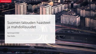 Suomen talouden haasteet
ja mahdollisuudet
Seminaari1502
Pasi Holm
9.4.2019 Tulevaisuuden tutkimuksen seura1
 
