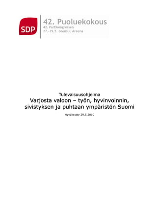 Tulevaisuusohjelma
  Varjosta valoon – työn, hyvinvoinnin,
sivistyksen ja puhtaan ympäristön Suomi
              Hyväksytty 29.5.2010
 