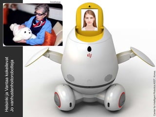www.tieke.fi
CenterforIntelligentRoboticsKIST,Korea.
HelsinkijaVantaakokeilevat
Jovanhustenhoitorobotteja
Innohoiva
 