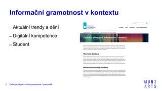 Definujte zápatí - název prezentace / pracoviště2
Informační gramotnost v kontextu
̶ Aktuální trendy a dění
̶ Digitální kompetence
̶ Student
 