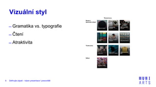 Definujte zápatí - název prezentace / pracoviště6
Vizuální styl
̶ Gramatika vs. typografie
̶ Čtení
̶ Atraktivita
 