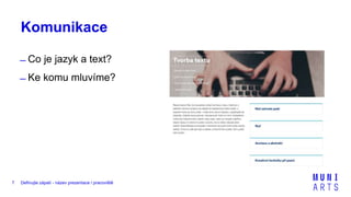 Definujte zápatí - název prezentace / pracoviště7
Komunikace
̶ Co je jazyk a text?
̶ Ke komu mluvíme?
 