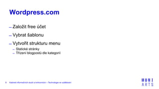 Kabinet informačních studií a knihovnictví – Technologie ve vzdělávání8
Wordpress.com
̶ Založit free účet
̶ Vybrat šablonu
̶ Vytvořit strukturu menu
̶ Statické stránky
̶ Třízení blogpostů dle kategorií
 