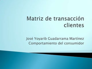 José Yoyarib Guadarrama Martínez
Comportamiento del consumidor
 