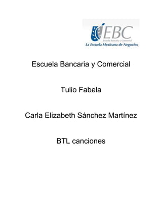 Escuela Bancaria y Comercial
Tulio Fabela
Carla Elizabeth Sánchez Martínez
BTL canciones
 