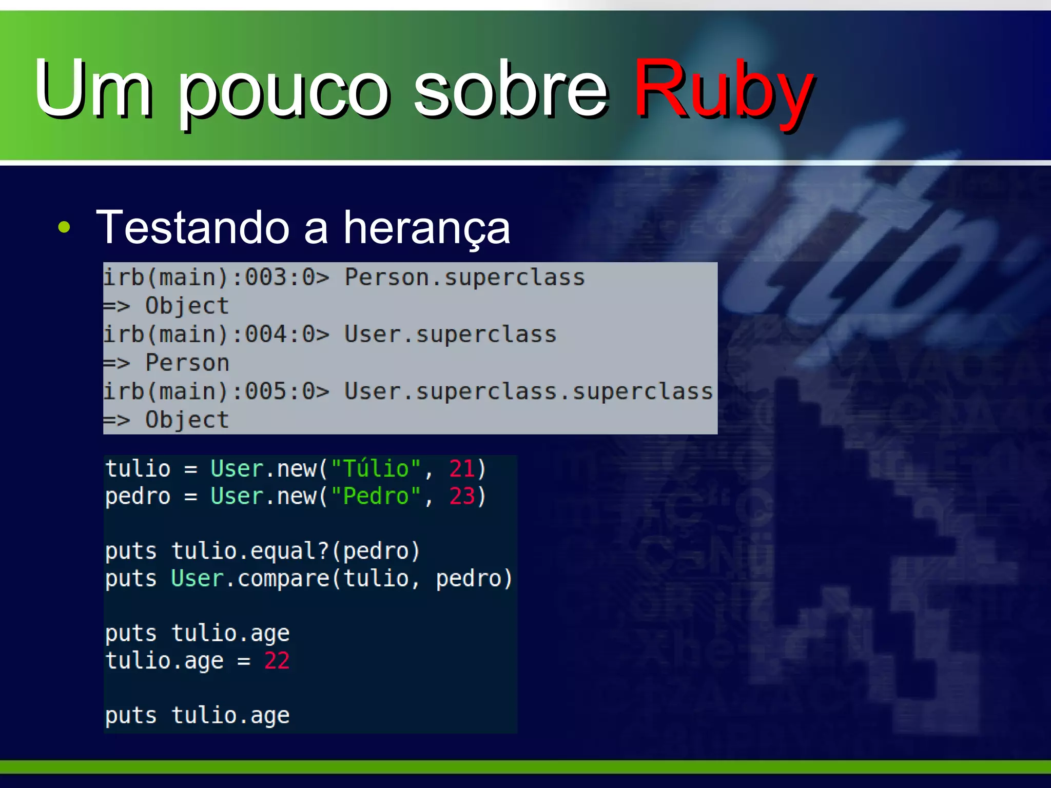 Um pouco sobre Ruby
• Testando a herança
 