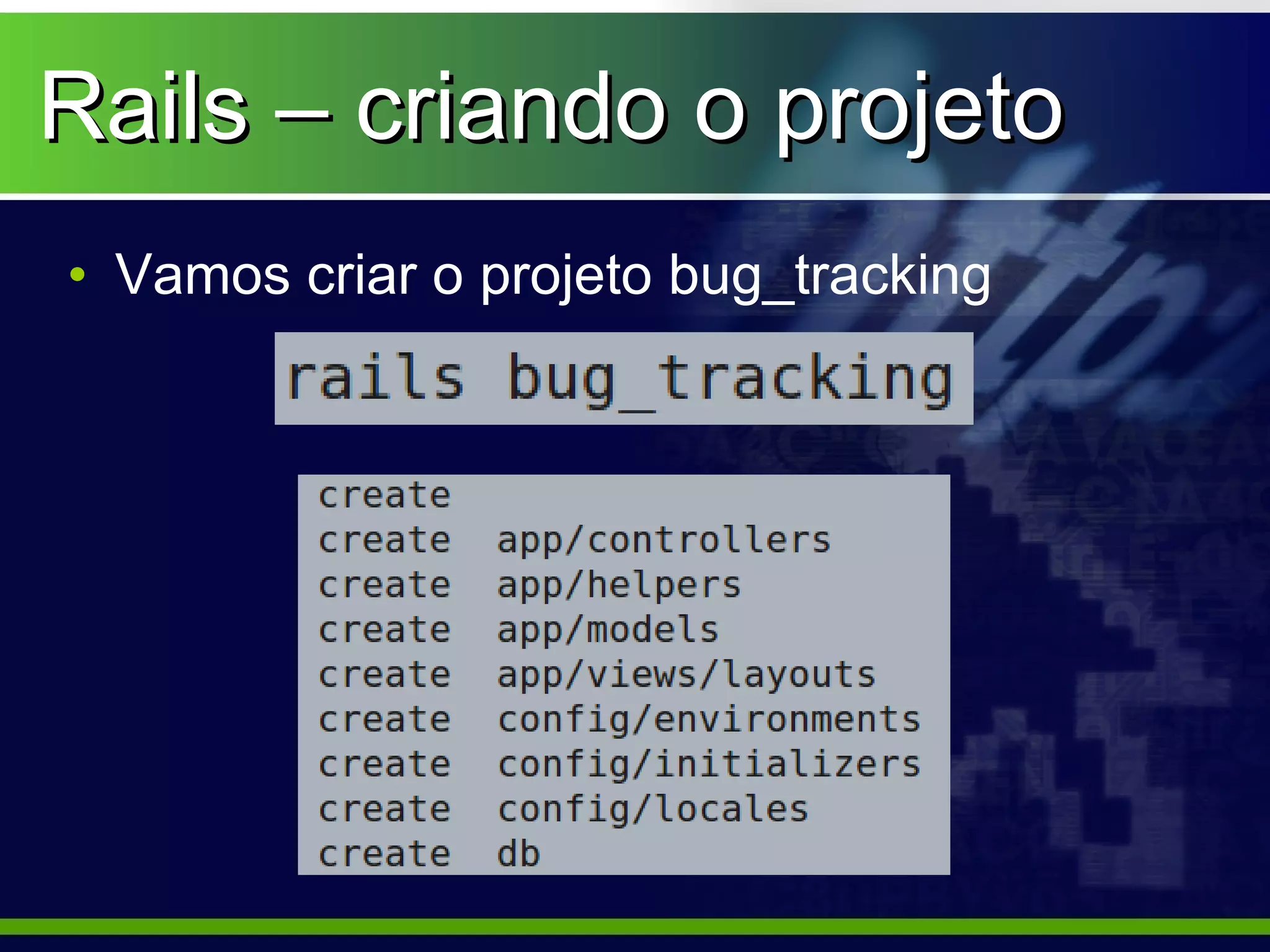 Rails – criando o projeto
• Vamos criar o projeto bug_tracking
 