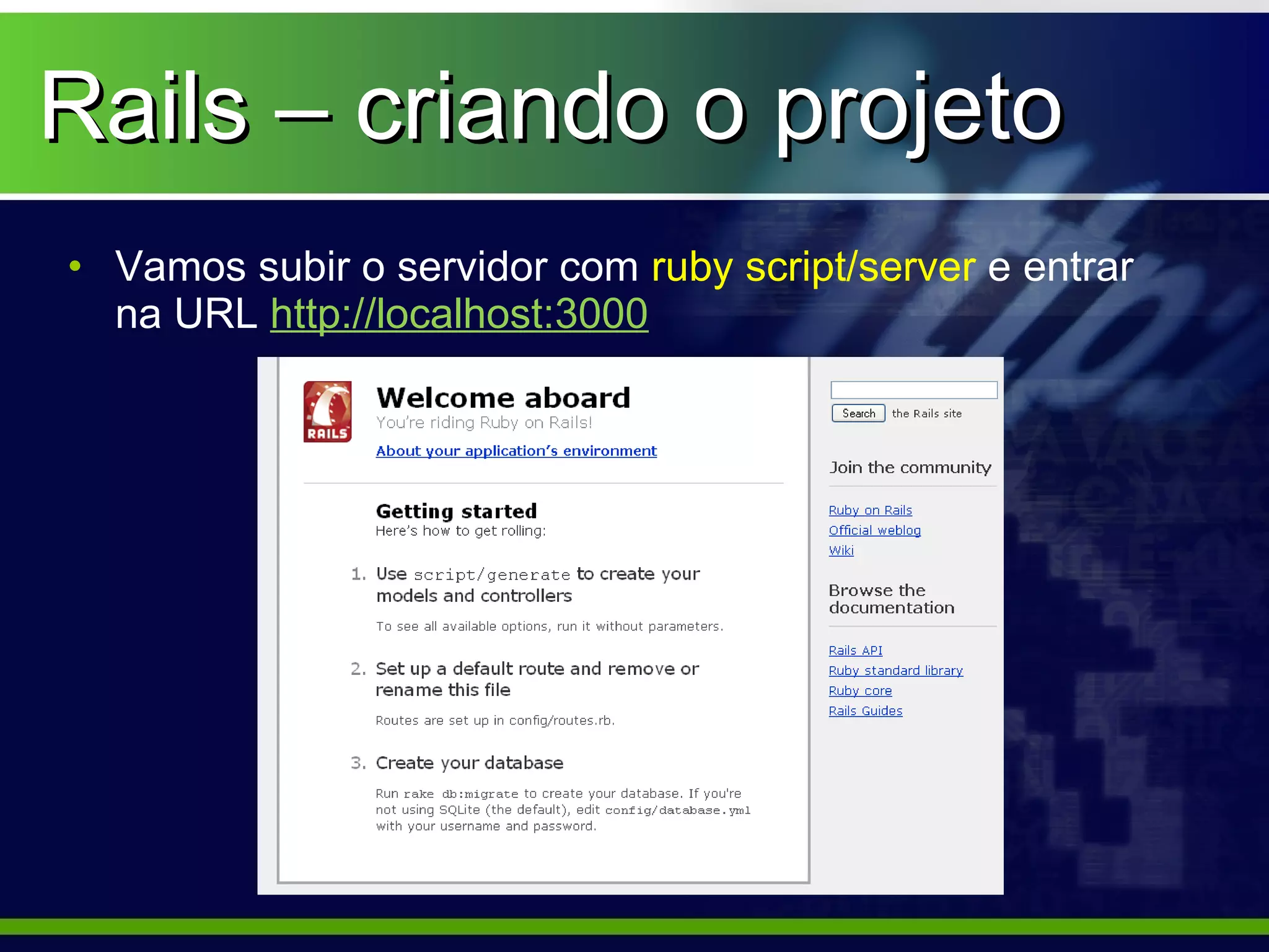 Rails – criando o projeto
• Vamos subir o servidor com ruby script/server e entrar
  na URL http://localhost:3000
 