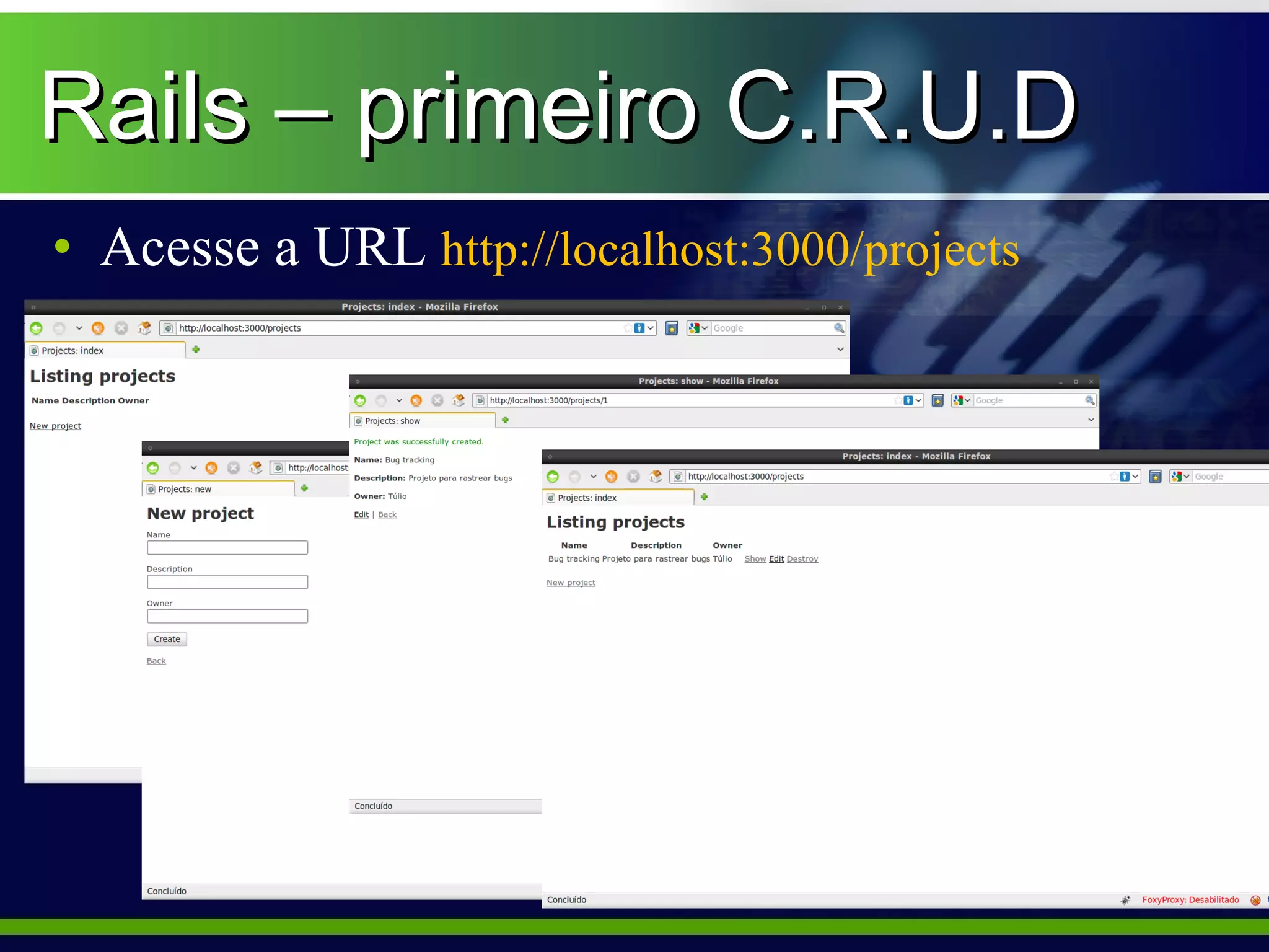 Rails – primeiro C.R.U.D
• Acesse a URL http://localhost:3000/projects
 