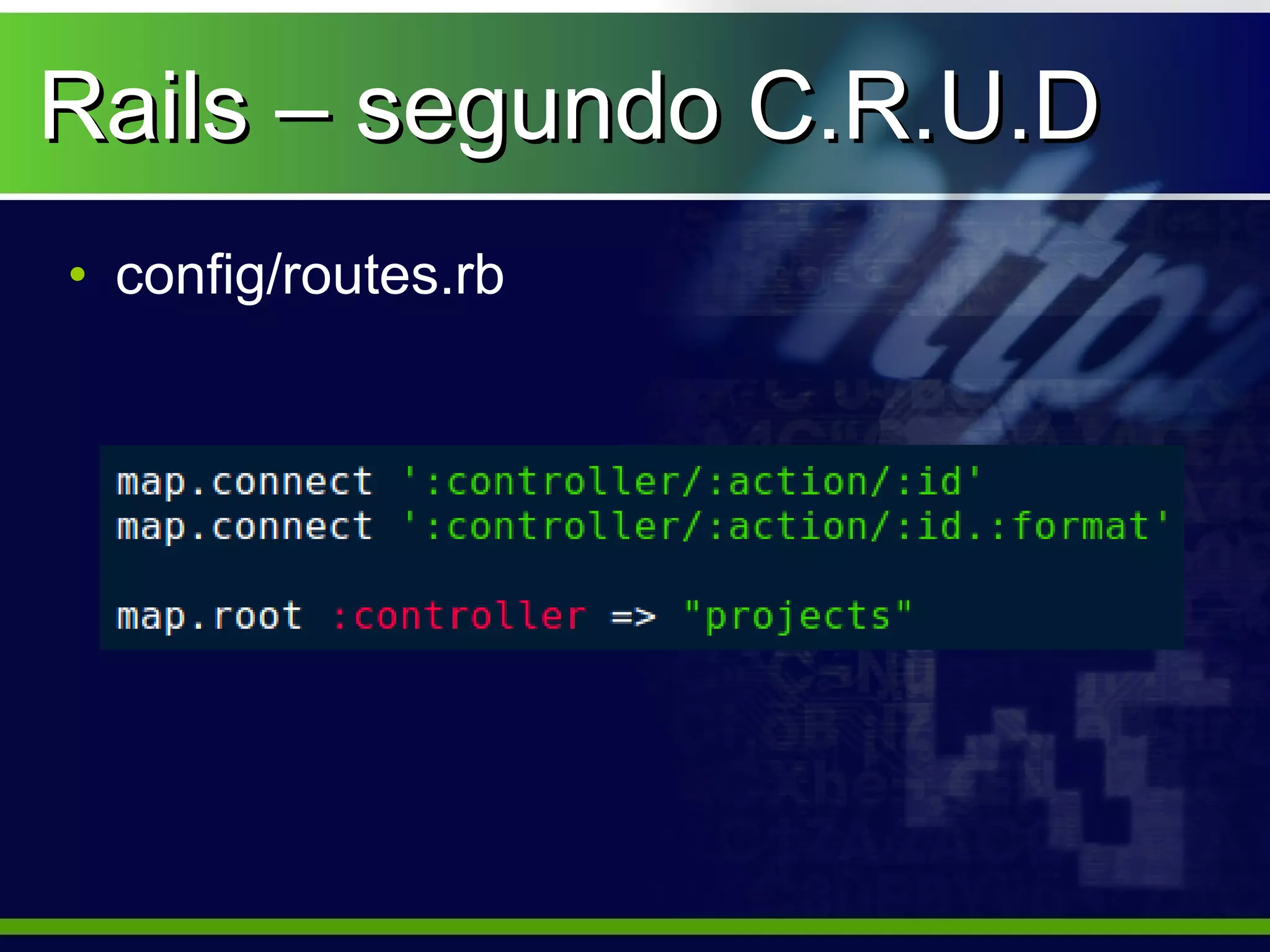 Rails – segundo C.R.U.D
• config/routes.rb
 