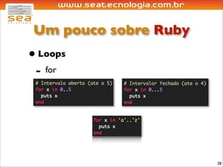 Um pouco sobre Ruby
• Loops
 - for




                      28
 