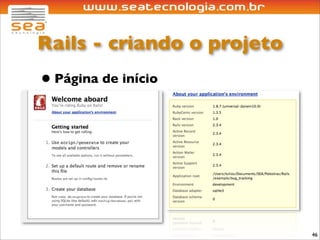 Rails - criando o projeto
• Página de início




                            46
 