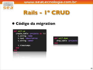 Rails - 1º CRUD
• Código da migration




                        59
 