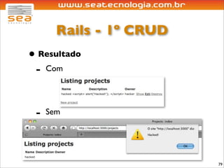 Rails - 1º CRUD
• Resultado
 - Com

 -   Sem




                         79
 