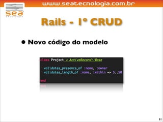 Rails - 1º CRUD

• Novo código do modelo




                          81
 