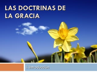 LAS DOCTRINAS DE  LA GRACIA I. Introducción 