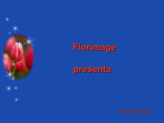 Florimage  presenta   Click para avanzar 