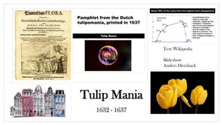 Tulip Mania
1632 - 1637
Text Wikipedia
Slideshow
Anders Dernback
 