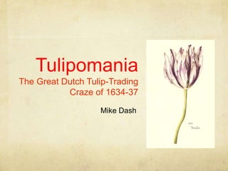 TulipomaniaThe Great Dutch Tulip-Trading Craze of 1634-37 Mike Dash 