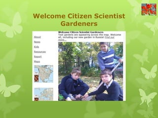 Welcome Citizen Scientist
      Gardeners
 
