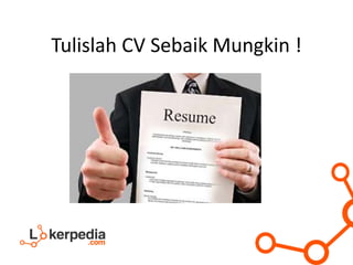 Tulislah CV Sebaik Mungkin !
 