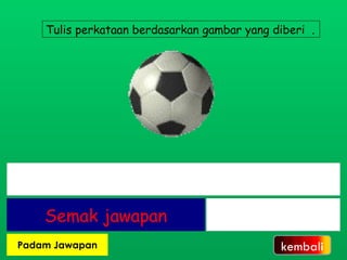 Tulis perkataan berdasarkan gambar yang diberi  . kembali 