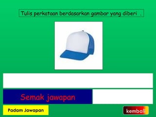 Tulis perkataan berdasarkan gambar yang diberi  . kembali 