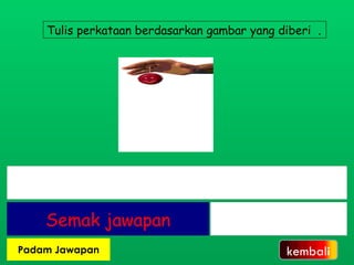 Tulis perkataan berdasarkan gambar yang diberi  . kembali 