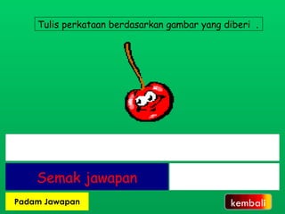 Tulis perkataan berdasarkan gambar yang diberi  . kembali 