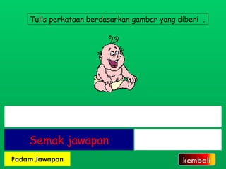 Tulis perkataan berdasarkan gambar yang diberi  . kembali 